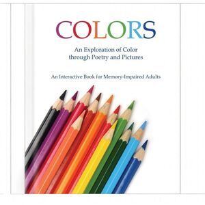 Colors An Exploration of Color through Poetry and Pictures Memory-Impaired Adult